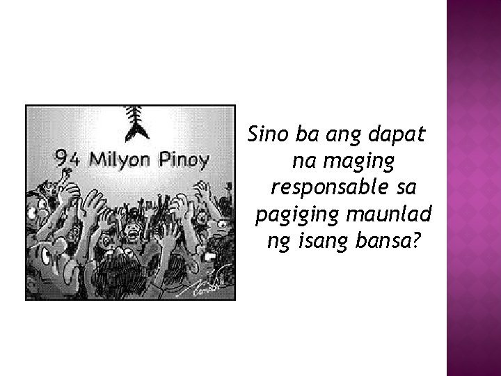 Sino ba ang dapat na maging responsable sa pagiging maunlad ng isang bansa? 