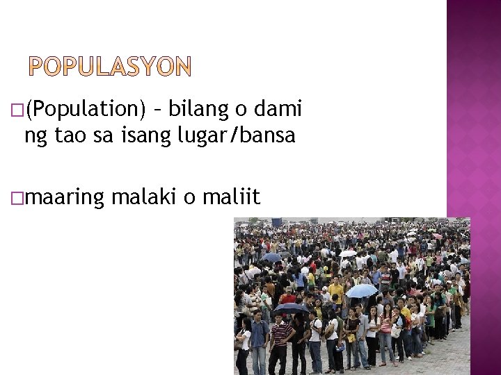 �(Population) – bilang o dami ng tao sa isang lugar/bansa �maaring malaki o maliit