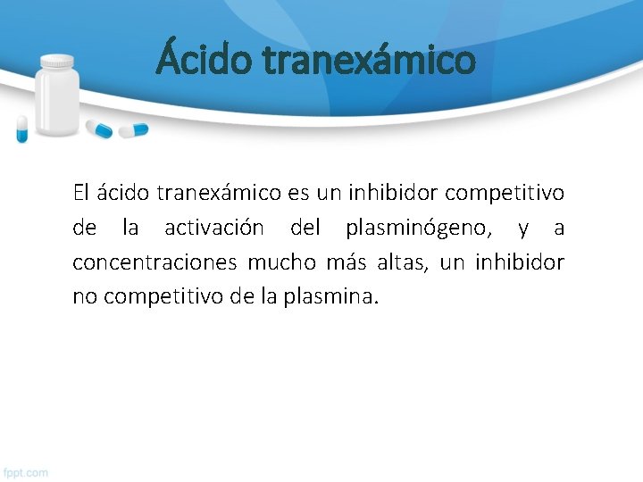 Ácido tranexámico El ácido tranexámico es un inhibidor competitivo de la activación del plasminógeno,