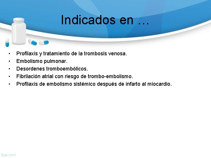 Indicados en … • • • Profilaxis y tratamiento de la trombosis venosa. Embolismo