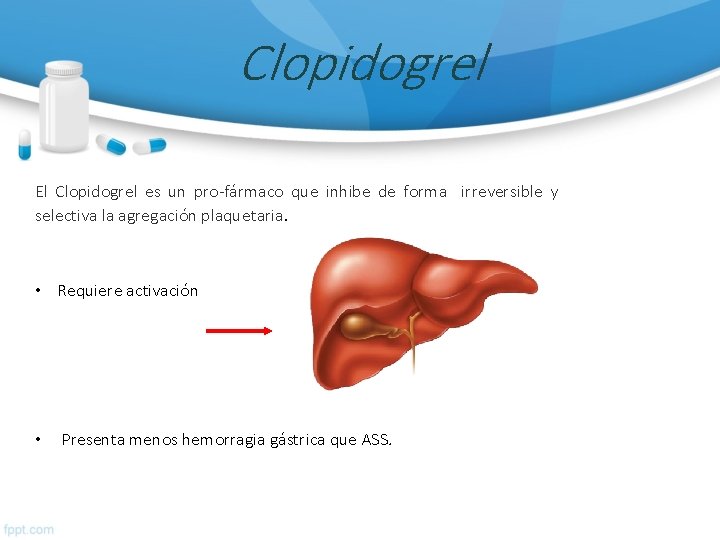 Clopidogrel El Clopidogrel es un pro-fármaco que inhibe de forma irreversible y selectiva la