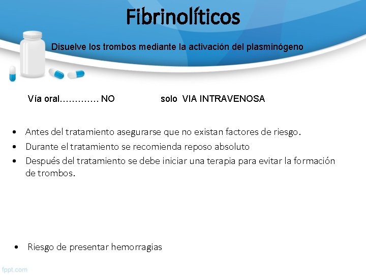 Fibrinolíticos Disuelve los trombos mediante la activación del plasminógeno Vía oral…………. NO solo VIA