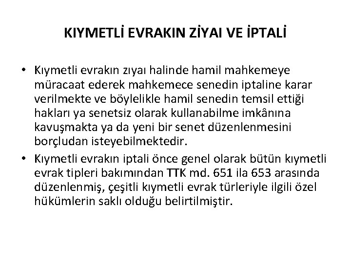 KIYMETLİ EVRAKIN ZİYAI VE İPTALİ • Kıymetli evrakın zıyaı halinde hamil mahkemeye müracaat ederek