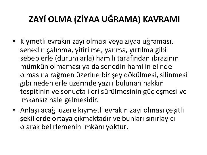 ZAYİ OLMA (ZİYAA UĞRAMA) KAVRAMI • Kıymetli evrakın zayi olması veya zıyaa uğraması, senedin