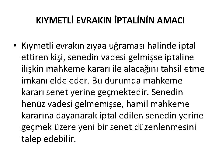 KIYMETLİ EVRAKIN İPTALİNİN AMACI • Kıymetli evrakın zıyaa uğraması halinde iptal ettiren kişi, senedin