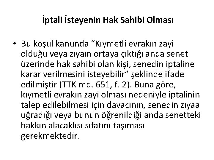 İptali İsteyenin Hak Sahibi Olması • Bu koşul kanunda “Kıymetli evrakın zayi olduğu veya