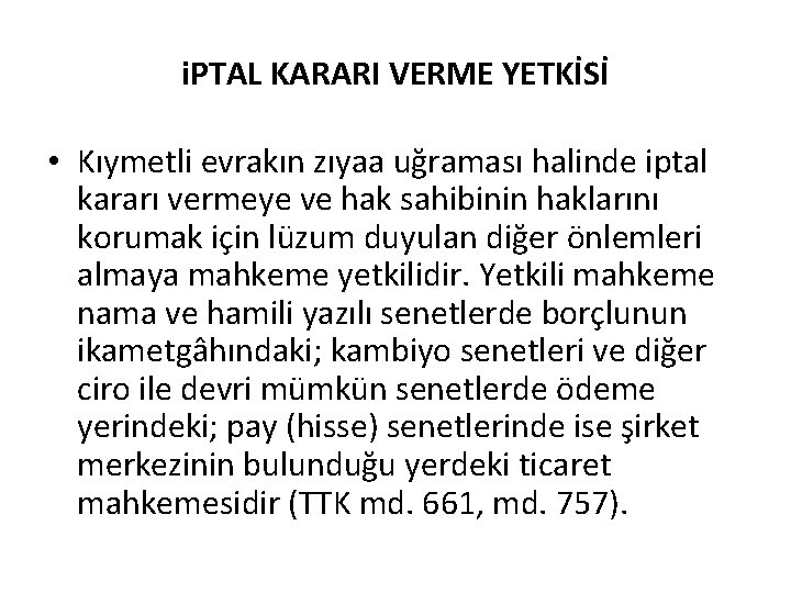 i. PTAL KARARI VERME YETKİSİ • Kıymetli evrakın zıyaa uğraması halinde iptal kararı vermeye