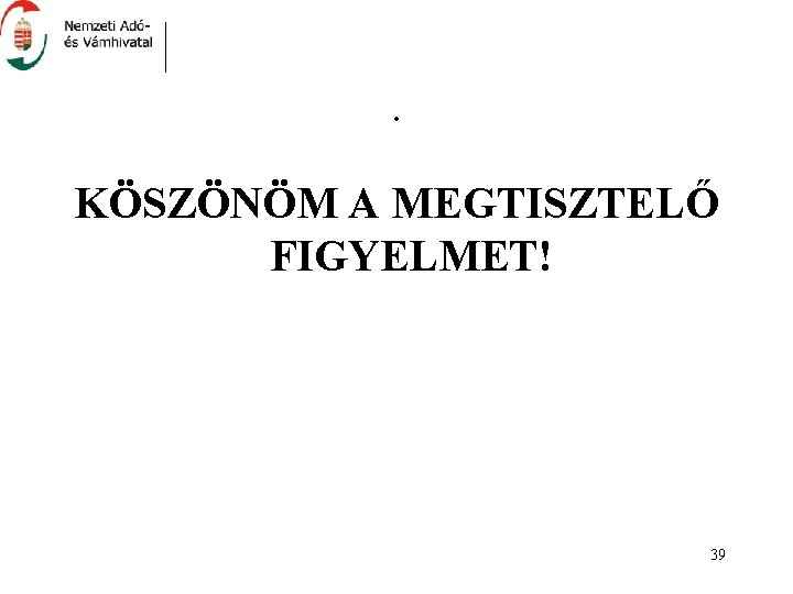 . KÖSZÖNÖM A MEGTISZTELŐ FIGYELMET! 39 