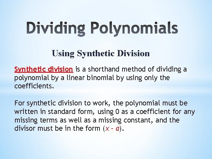 Using Synthetic Division Synthetic division is a shorthand method of dividing a polynomial by