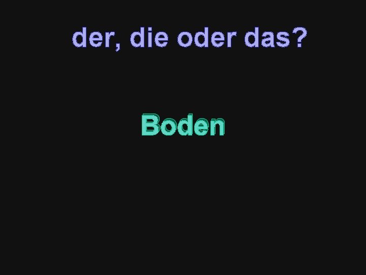 der, die oder das? Boden 
