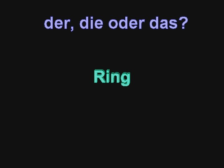 der, die oder das? Ring 