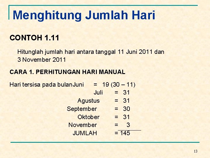 Menghitung Jumlah Hari CONTOH 1. 11 Hitunglah jumlah hari antara tanggal 11 Juni 2011