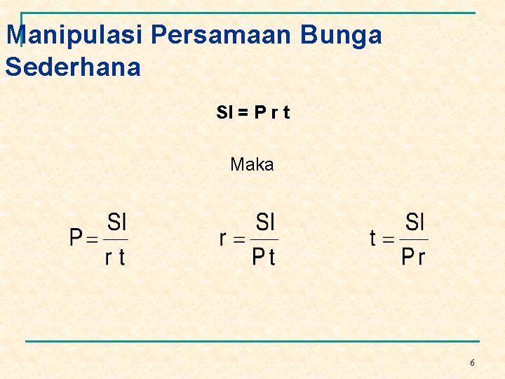 Manipulasi Persamaan Bunga Sederhana SI = P r t Maka 6 