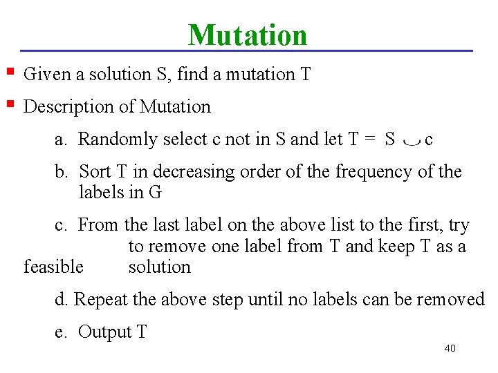 Mutation § § Given a solution S, find a mutation T Description of Mutation