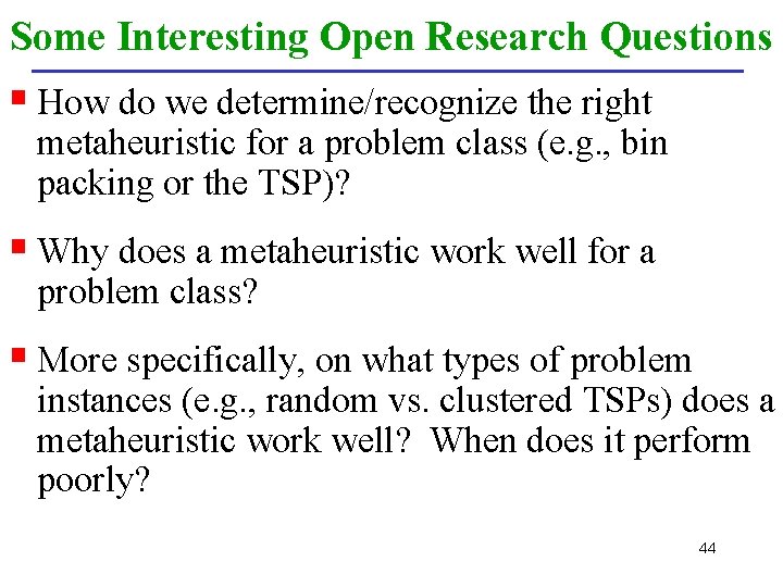 Some Interesting Open Research Questions § How do we determine/recognize the right metaheuristic for