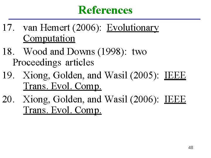 References 17. van Hemert (2006): Evolutionary Computation 18. Wood and Downs (1998): two Proceedings