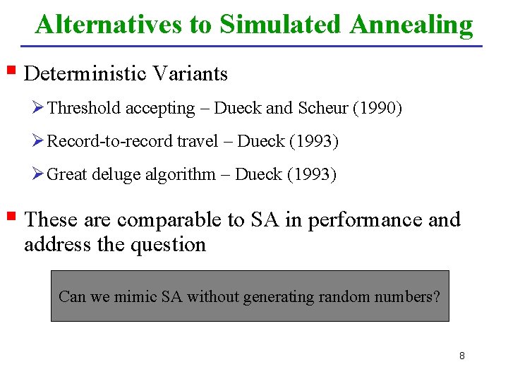 Alternatives to Simulated Annealing § Deterministic Variants Ø Threshold accepting – Dueck and Scheur