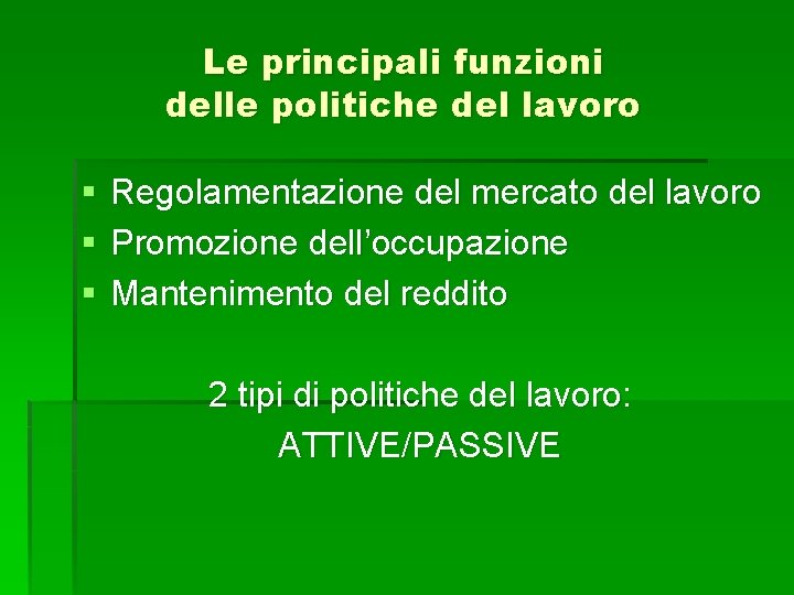 Le principali funzioni delle politiche del lavoro § § § Regolamentazione del mercato del