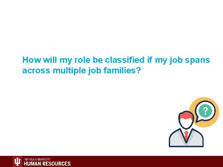 How will my role be classified if my job spans across multiple job families? How will my role be classified if my job spans across multiple job families?