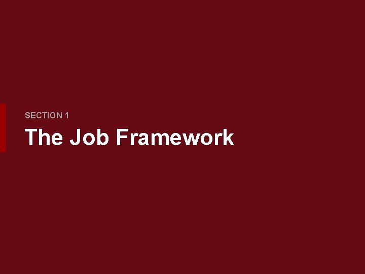 SECTION 1 The Job Framework SECTION 1 The Job Framework