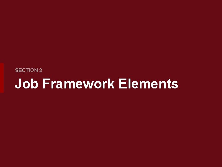 SECTION 2 Job Framework Elements SECTION 2 Job Framework Elements