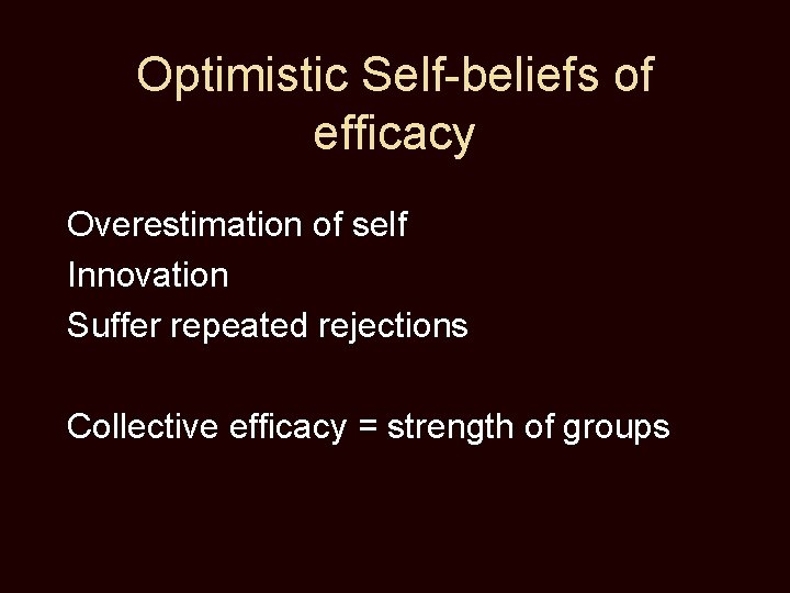 Optimistic Self-beliefs of efficacy Overestimation of self Innovation Suffer repeated rejections Collective efficacy =