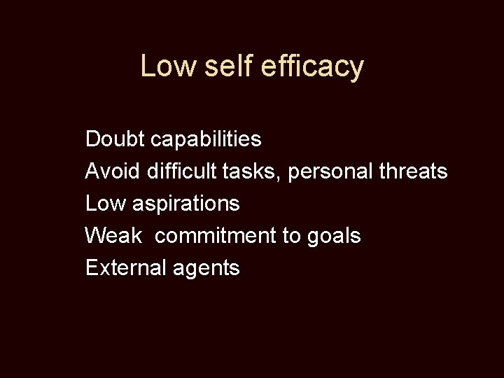 Low self efficacy Doubt capabilities Avoid difficult tasks, personal threats Low aspirations Weak commitment