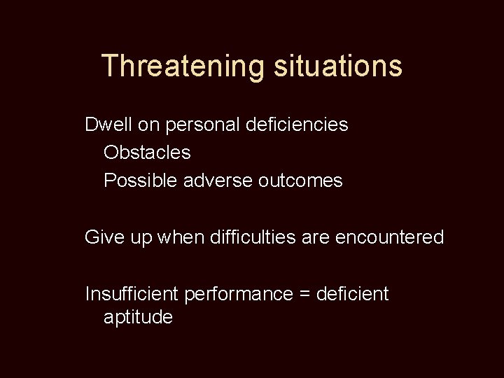 Threatening situations Dwell on personal deficiencies Obstacles Possible adverse outcomes Give up when difficulties