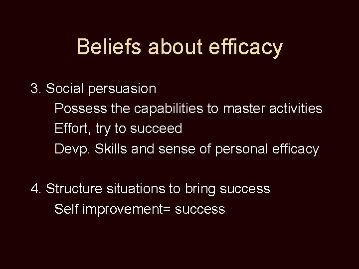 Beliefs about efficacy 3. Social persuasion Possess the capabilities to master activities Effort, try