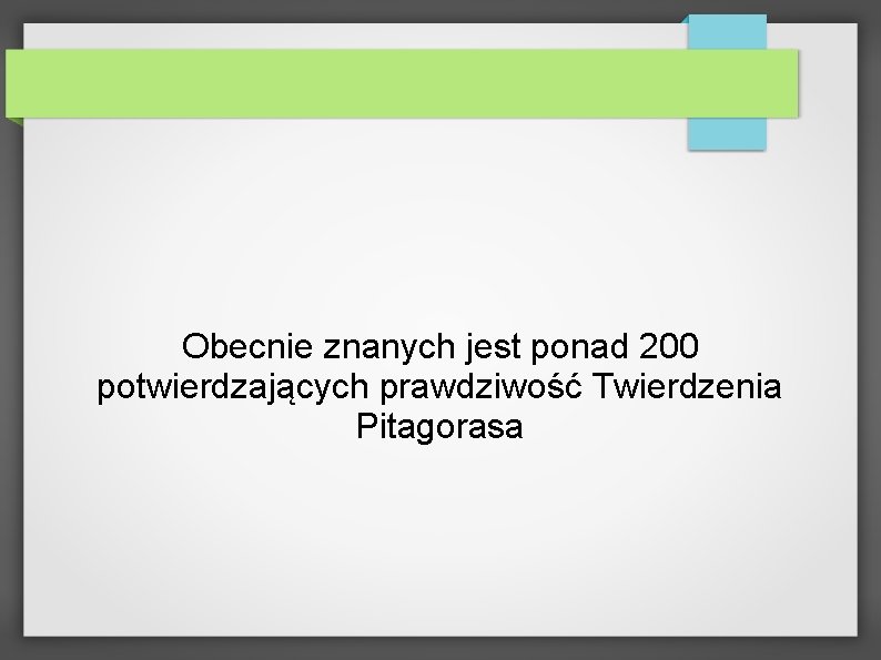 Obecnie znanych jest ponad 200 potwierdzających prawdziwość Twierdzenia Pitagorasa 