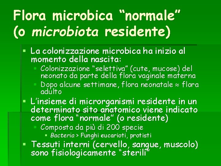 Flora microbica “normale” (o microbiota residente) § La colonizzazione microbica ha inizio al momento