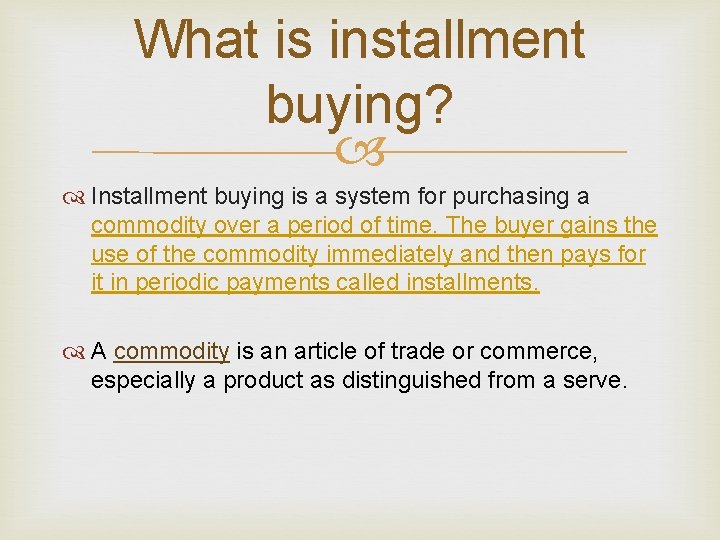 What is installment buying? Installment buying is a system for purchasing a commodity over