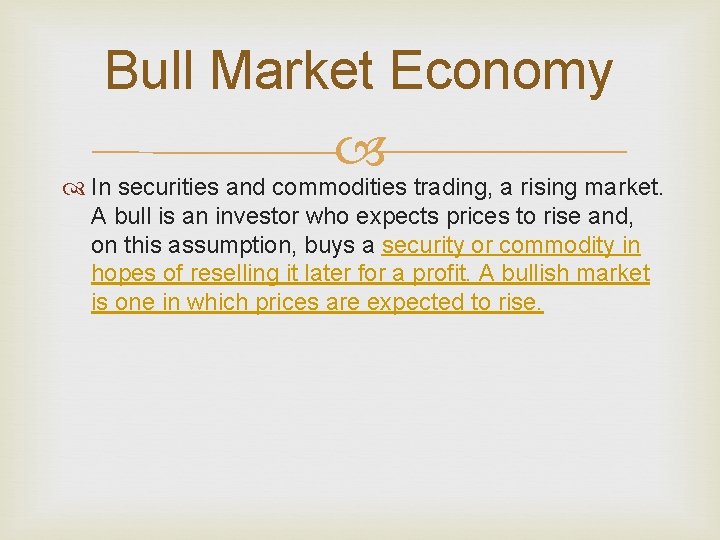 Bull Market Economy In securities and commodities trading, a rising market. A bull is