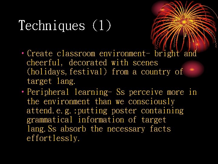 Techniques (1) • Create classroom environment- bright and cheerful, decorated with scenes (holidays, festival)