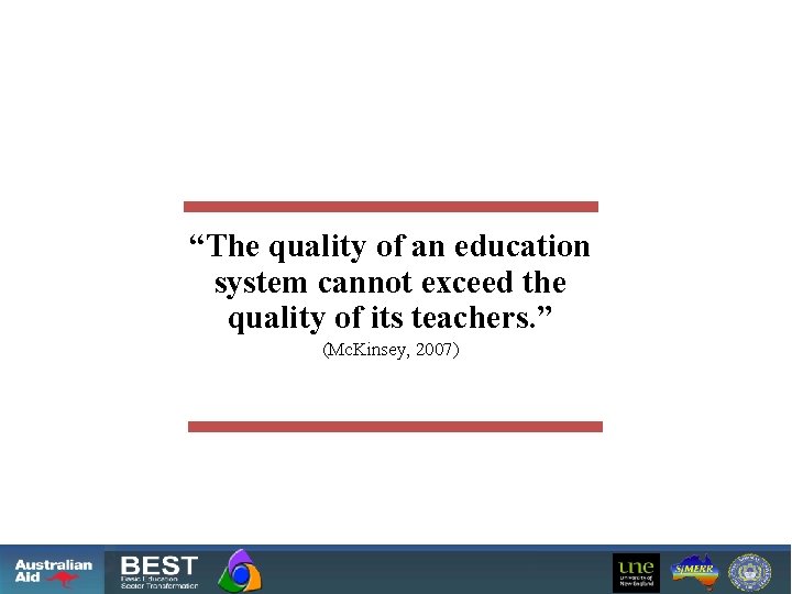 “The quality of an education system cannot exceed the quality of its teachers. ”