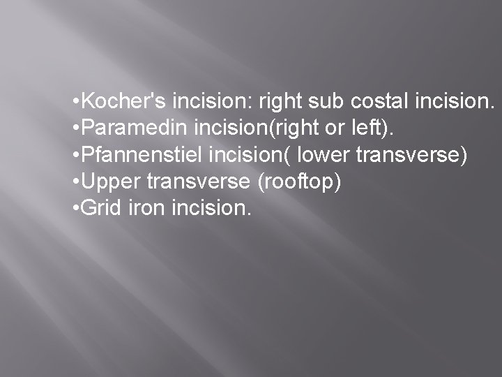  • Kocher's incision: right sub costal incision. • Paramedin incision(right or left). •