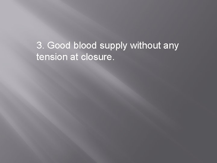 3. Good blood supply without any tension at closure. 