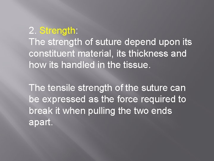 2. Strength: The strength of suture depend upon its constituent material, its thickness and