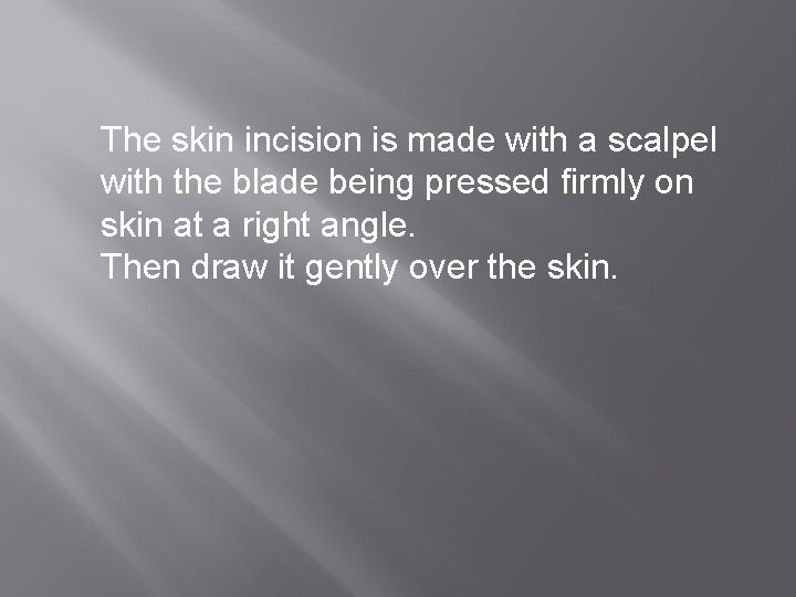 The skin incision is made with a scalpel with the blade being pressed firmly
