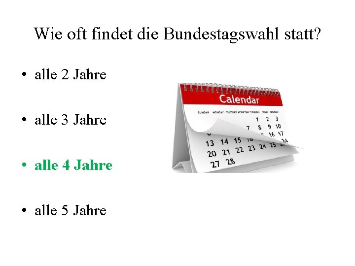 Wie oft findet die Bundestagswahl statt? • alle 2 Jahre • alle 3 Jahre