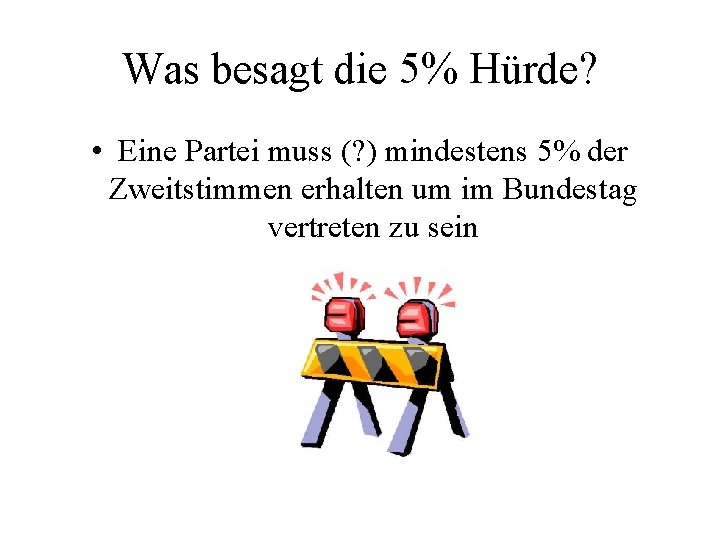 Was besagt die 5% Hürde? • Eine Partei muss (? ) mindestens 5% der