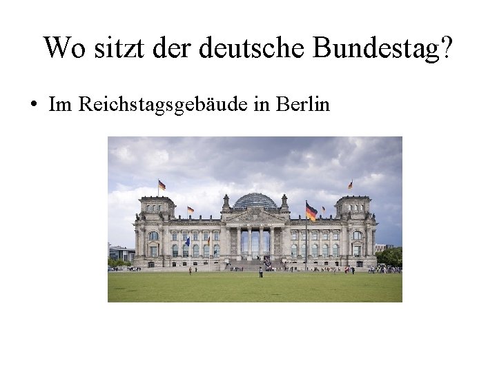 Wo sitzt der deutsche Bundestag? • Im Reichstagsgebäude in Berlin 