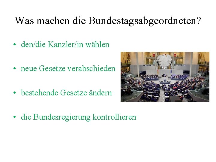Was machen die Bundestagsabgeordneten? • den/die Kanzler/in wählen • neue Gesetze verabschieden • bestehende