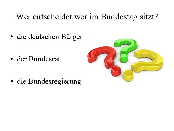 Wer entscheidet wer im Bundestag sitzt? • die deutschen Bürger • der Bundesrat •