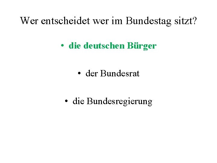 Wer entscheidet wer im Bundestag sitzt? • die deutschen Bürger • der Bundesrat •