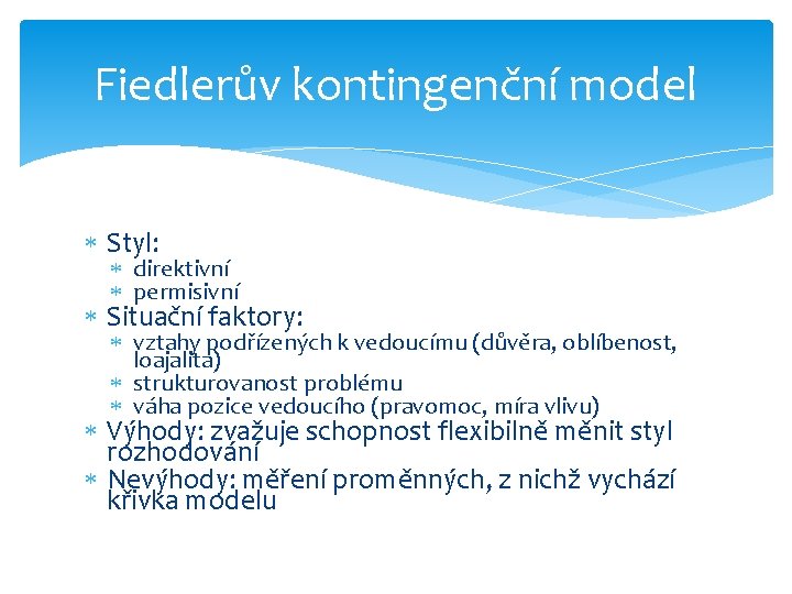 Fiedlerův kontingenční model Styl: direktivní permisivní Situační faktory: vztahy podřízených k vedoucímu (důvěra, oblíbenost,