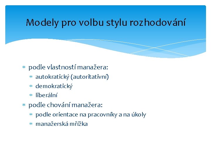 Modely pro volbu stylu rozhodování podle vlastností manažera: autokratický (autoritativní) demokratický liberální podle chování