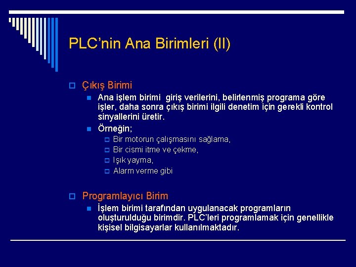 PLC’nin Ana Birimleri (II) o Çıkış Birimi n Ana işlem birimi giriş verilerini, belirlenmiş