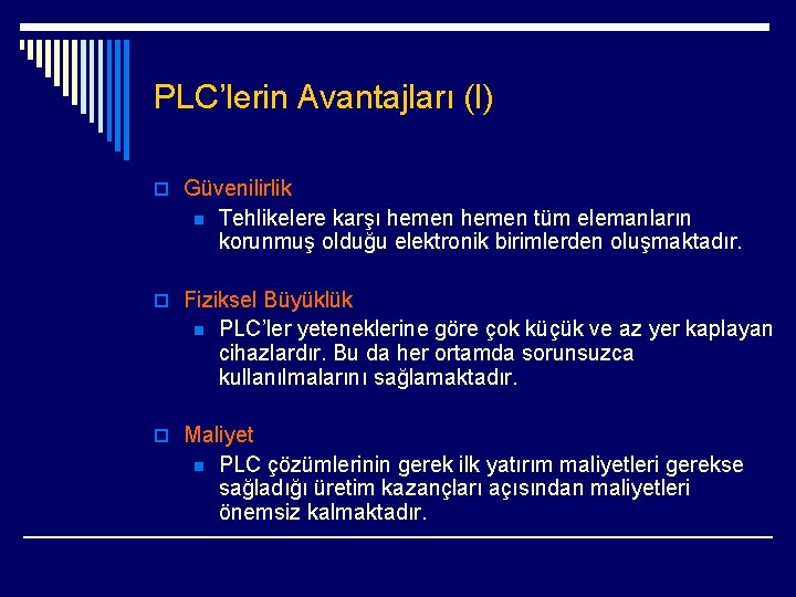 PLC’lerin Avantajları (I) o Güvenilirlik n Tehlikelere karşı hemen tüm elemanların korunmuş olduğu elektronik