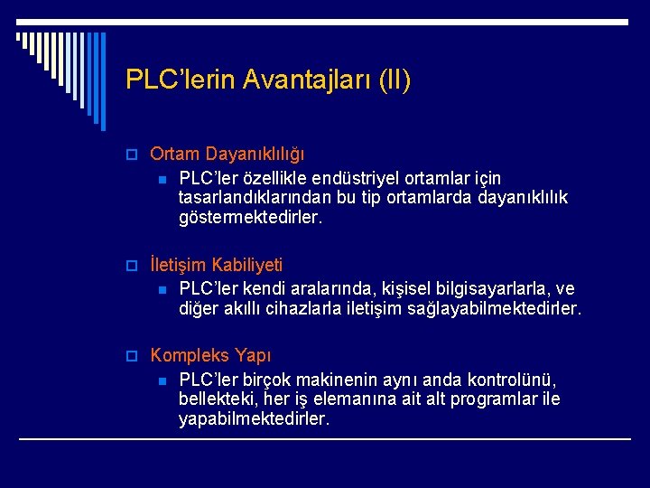 PLC’lerin Avantajları (II) o Ortam Dayanıklılığı n PLC’ler özellikle endüstriyel ortamlar için tasarlandıklarından bu